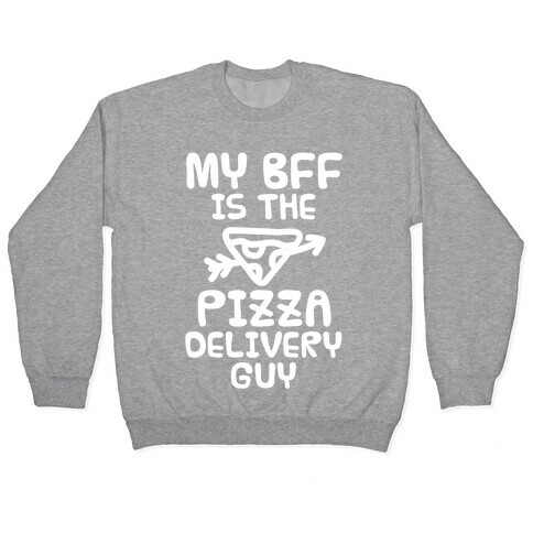 My BFF Is The Pizza Delivery Guy Pullover