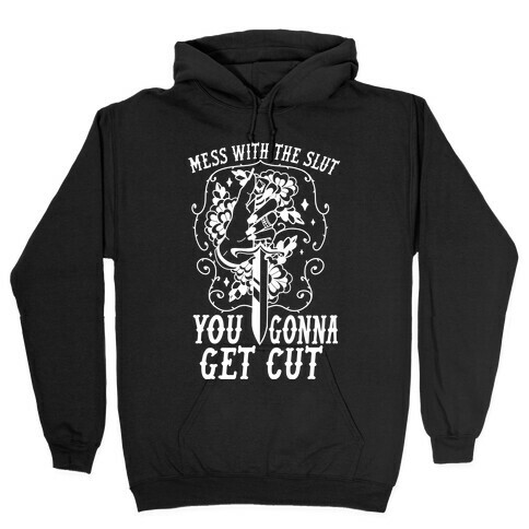 Mess With The Slut You Gonna Get Cut Hooded Sweatshirt