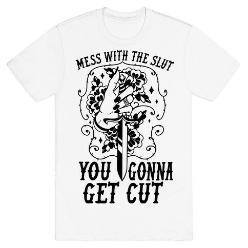 Mess With The Slut You Gonna Get Cut T-Shirt