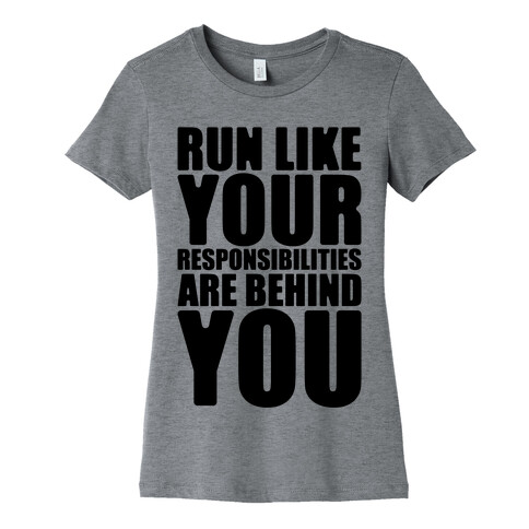 Run Like Your Responsibilities Are Behind You Womens T-Shirt