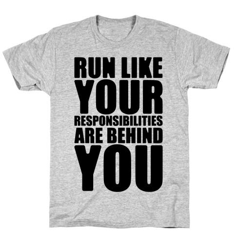 Run Like Your Responsibilities Are Behind You T-Shirt