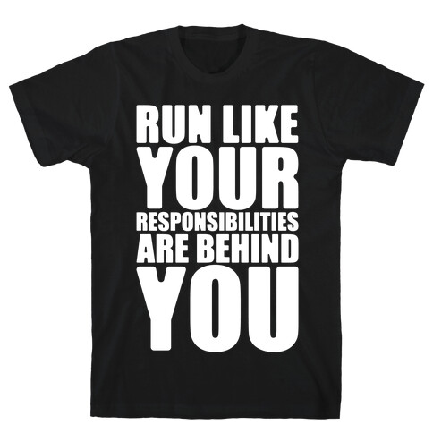 Run Like Your Responsibilities Are Behind You White Print T-Shirt