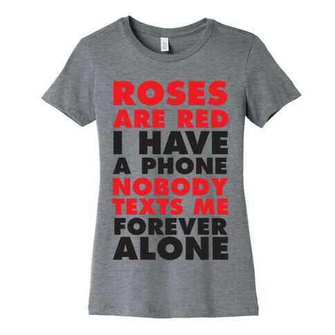 Roses Are Red I Have A Phone Nobody Texts Me Forever Alone Womens T-Shirt