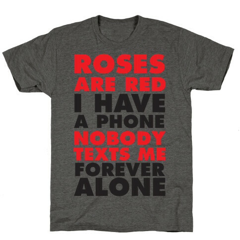 Roses Are Red I Have A Phone Nobody Texts Me Forever Alone T-Shirt