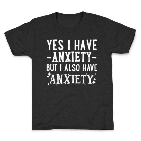 Yes I Have -Anxiety- But I Also Have ~Anxiety~ Kids T-Shirt