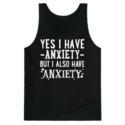 Yes I Have -Anxiety- But I Also Have ~Anxiety~ Tank Top