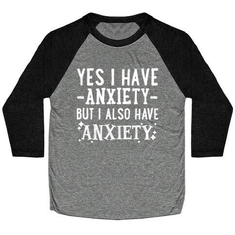 Yes I Have -Anxiety- But I Also Have ~Anxiety~ Baseball Tee