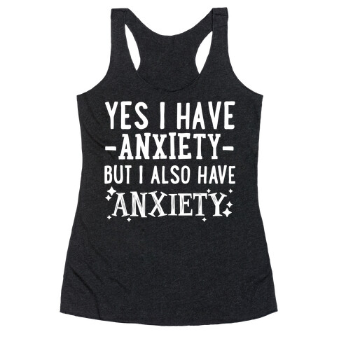 Yes I Have -Anxiety- But I Also Have ~Anxiety~ Racerback Tank Top