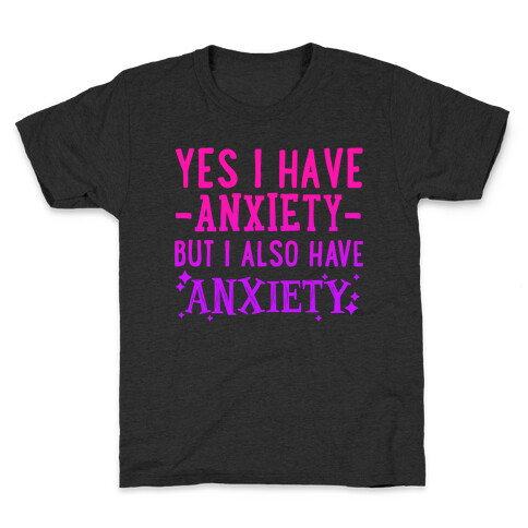 Yes I Have -Anxiety- But I Also Have ~Anxiety~ Kids T-Shirt