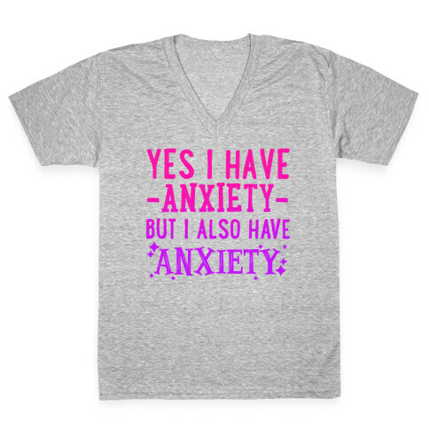 Yes I Have -Anxiety- But I Also Have ~Anxiety~ V-Neck Tee Shirt