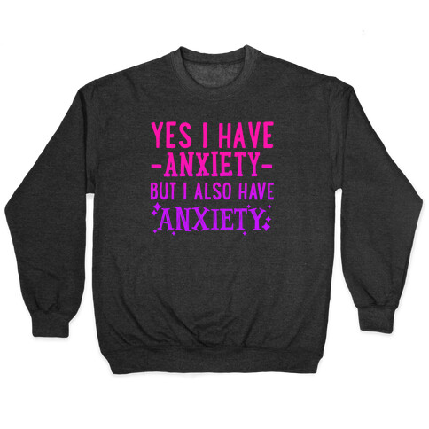 Yes I Have -Anxiety- But I Also Have ~Anxiety~ Pullover