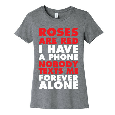 Roses Are Red I Have A Phone Nobody Texts Me Forever Alone Womens T-Shirt