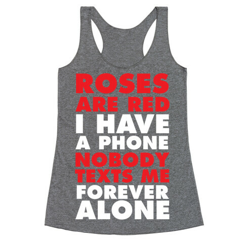 Roses Are Red I Have A Phone Nobody Texts Me Forever Alone Racerback Tank Top