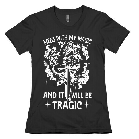 Mess With My Magic And It Will Be Tragic Womens T-Shirt