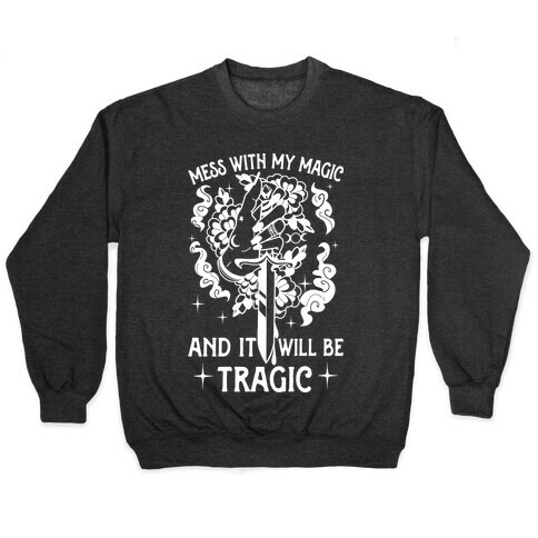 Mess With My Magic And It Will Be Tragic Pullover