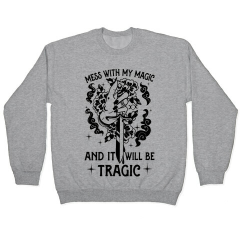 Mess With My Magic And It Will Be Tragic Pullover