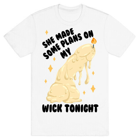 She Made Some Plans on My Wick Tonight T-Shirt