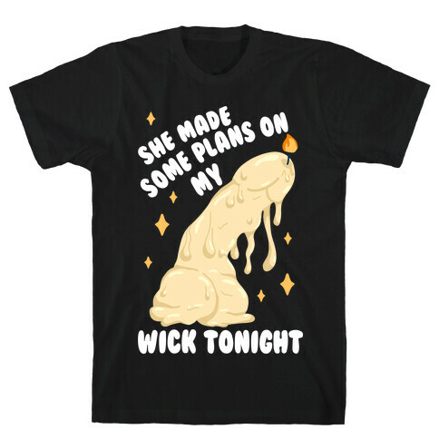 She Made Some Plans on My Wick Tonight T-Shirt