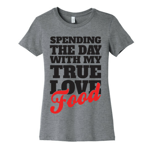 Spending The Day With My True Love, Food Womens T-Shirt