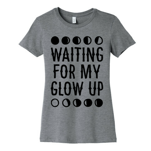 Waiting For My Glow Up Womens T-Shirt