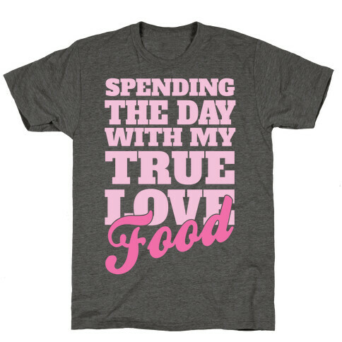 Spending The Day With My True Love, Food T-Shirt