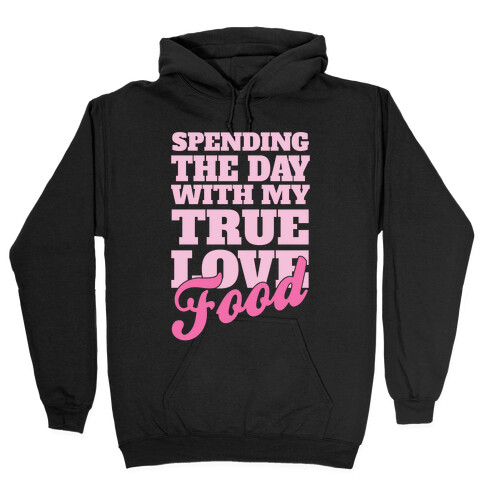 Spending The Day With My True Love, Food Hooded Sweatshirt