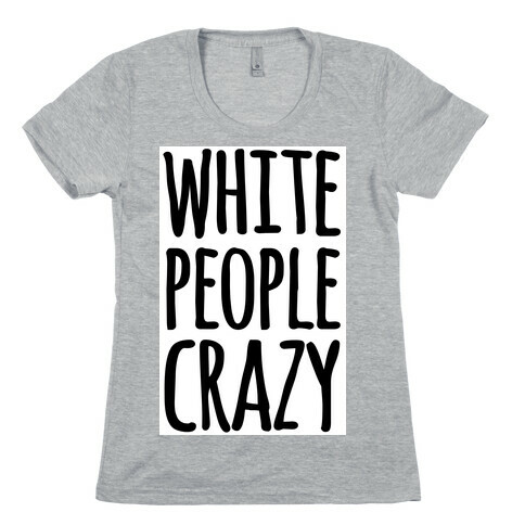 White People Crazy Womens T-Shirt