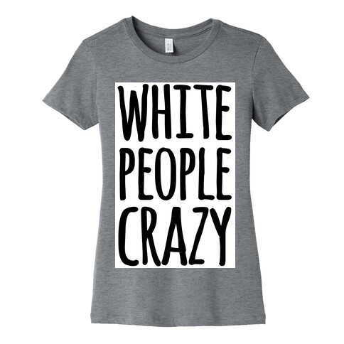 White People Crazy Womens T-Shirt