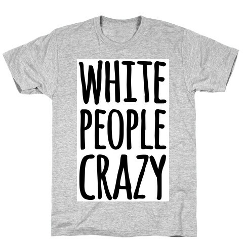 White People Crazy T-Shirt