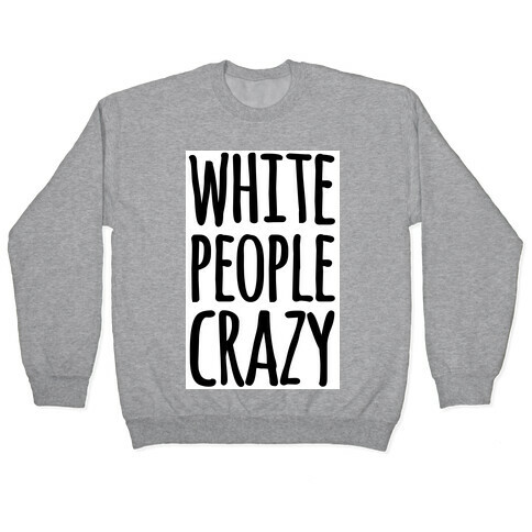 White People Crazy Pullover