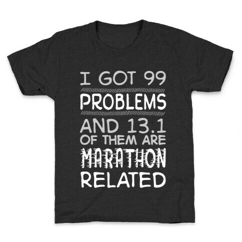 I Got 99 Problems And 13.1 Are Marathon Related Kids T-Shirt