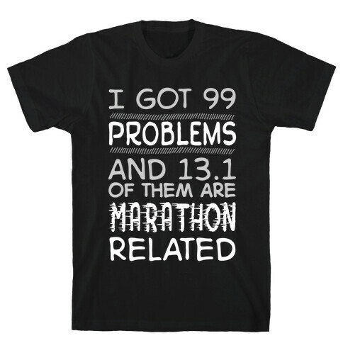 I Got 99 Problems And 13.1 Are Marathon Related T-Shirt