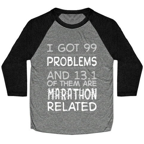 I Got 99 Problems And 13.1 Are Marathon Related Baseball Tee