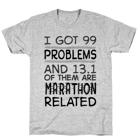 I Got 99 Problems And 13.1 Are Marathon Related T-Shirt