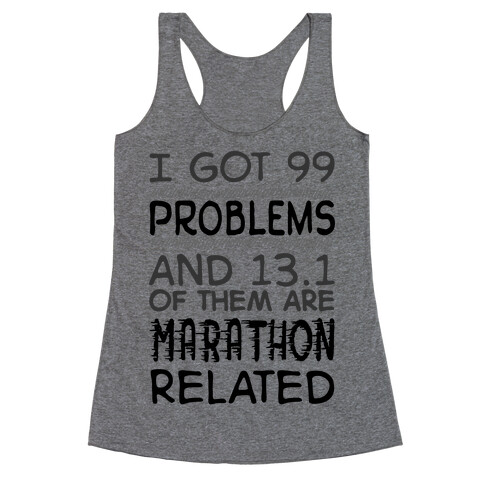 I Got 99 Problems And 13.1 Are Marathon Related Racerback Tank Top