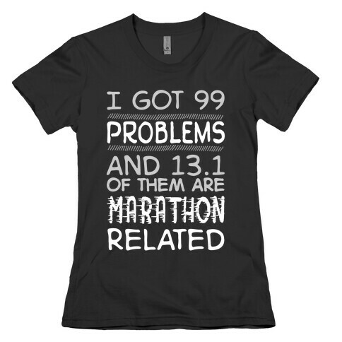 I Got 99 Problems And 13.1 Are Marathon Related Womens T-Shirt