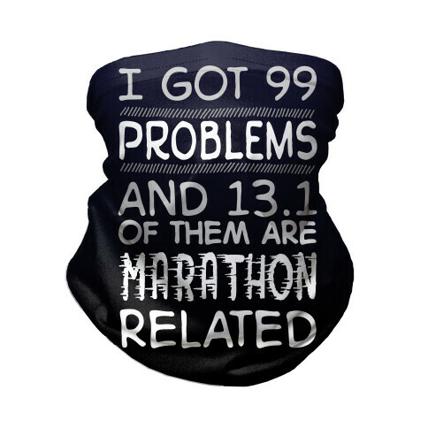 I Got 99 Problems And 13.1 Are Marathon Related Neck Gaiter