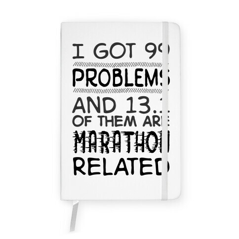 I Got 99 Problems And 13.1 Are Marathon Related Notebook