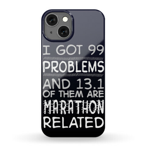 I Got 99 Problems And 13.1 Are Marathon Related Phone Case