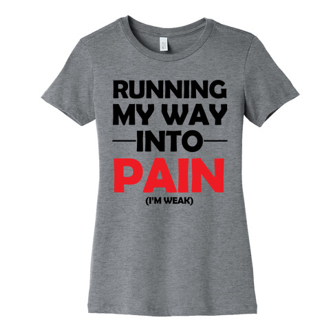 Running My Way Into Pain (I'm Weak) Womens T-Shirt