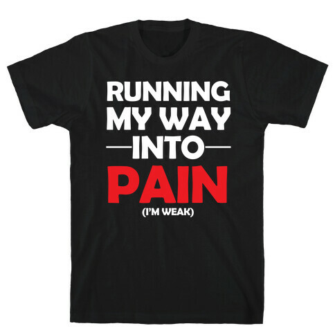 Running My Way Into Pain (I'm Weak) T-Shirt