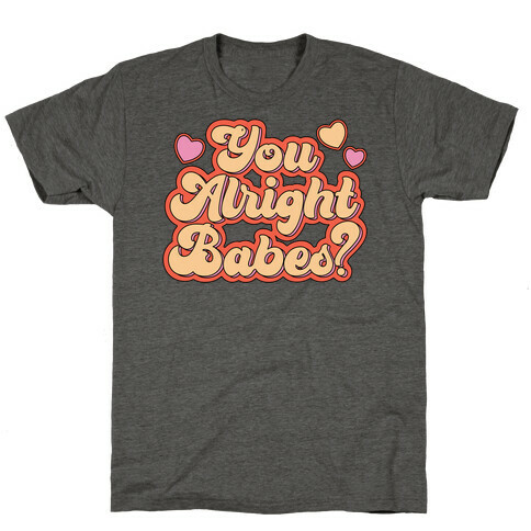 You Alright Babes T-Shirt