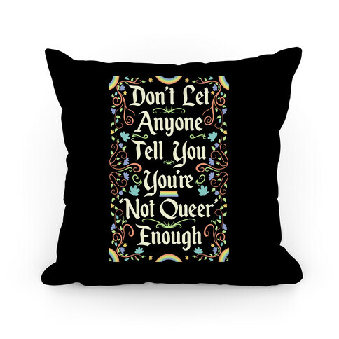 Don't Let Anyone Tell You You're Not Queer Enough Pillow