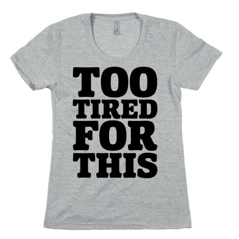 Too Tired For This Womens T-Shirt