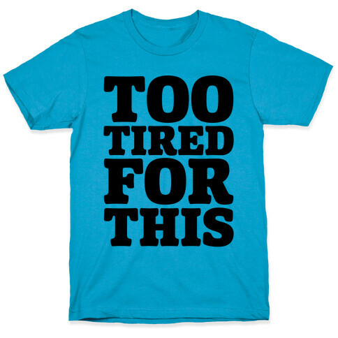 Too Tired For This T-Shirt