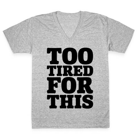 Too Tired For This V-Neck Tee Shirt