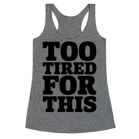 Too Tired For This Racerback Tank Top