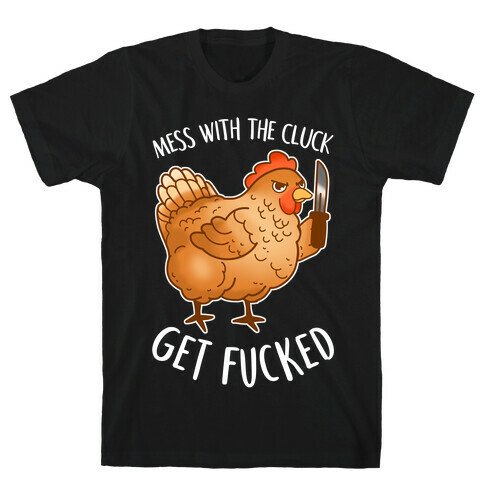 Mess With the Cluck Get F***ed T-Shirt