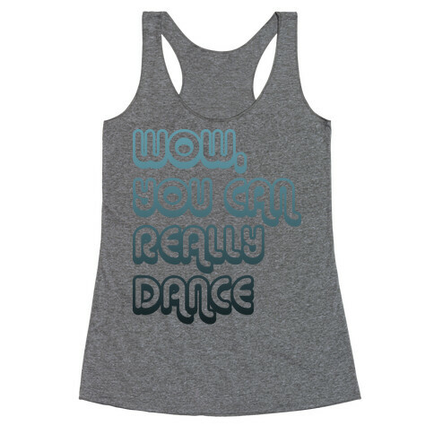 Wow, You Can Really Dance Racerback Tank Top