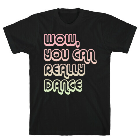 Wow, You Can Really Dance T-Shirt